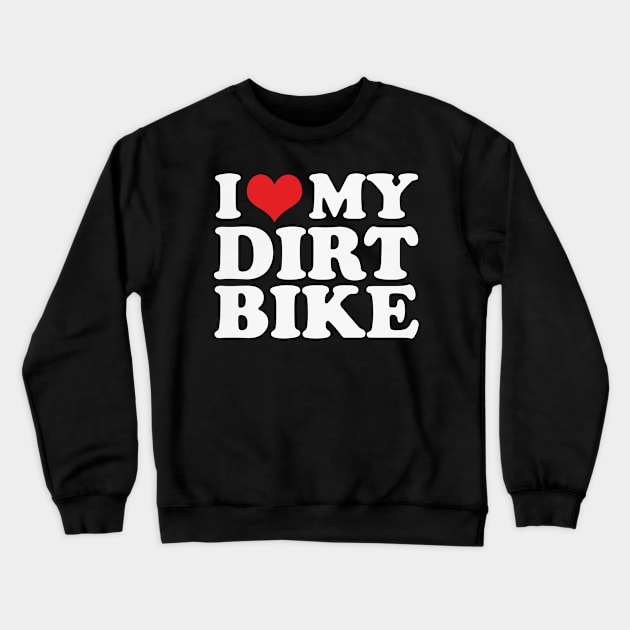 I love My Dirt Bike For Dirt Bike Rider Crewneck Sweatshirt by larfly